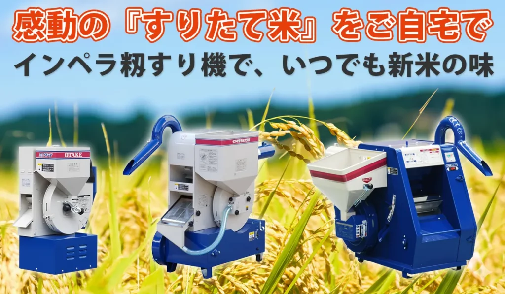 感動のすりたて米をご自宅で。インペラ籾摺り機で、いつでも新米の味。